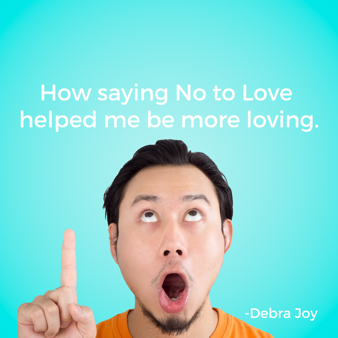 Saying No to Love, helped me be more loving.