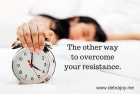 The other way to overcome your resistance.